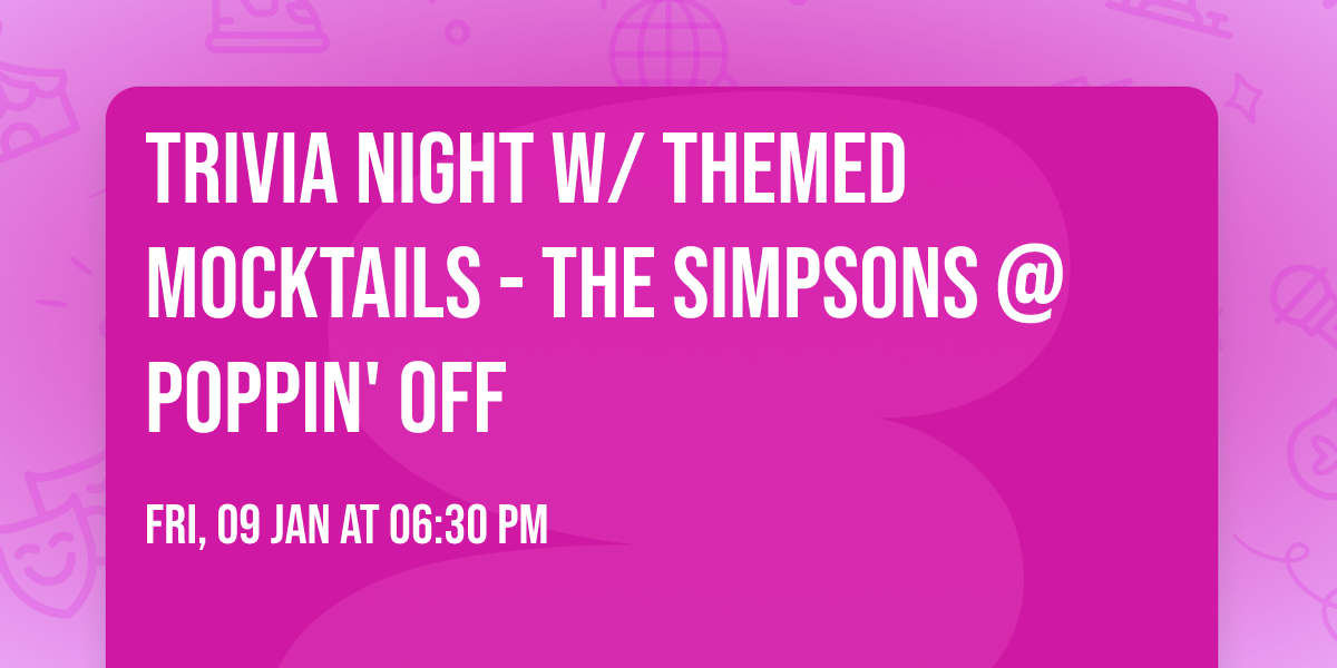 Trivia Night w\/ Themed Mocktails - The Simpsons @ Poppin' Off