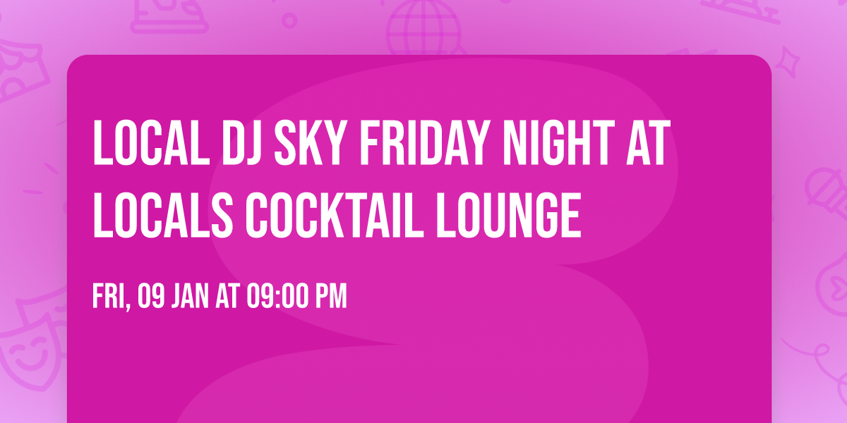Local Dj Sky Friday night at Locals Cocktail Lounge 