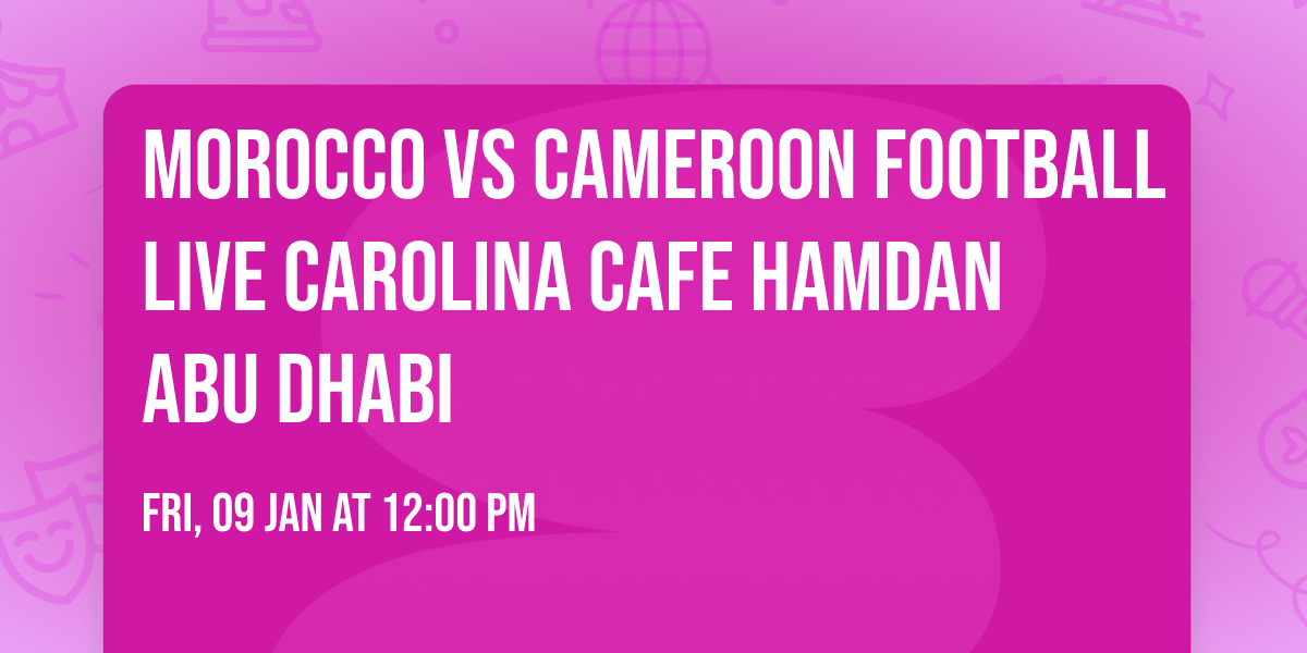 Morocco vs Cameroon Football Live \u26bd\ufe0f Carolina Cafe Hamdan Abu Dhabi 