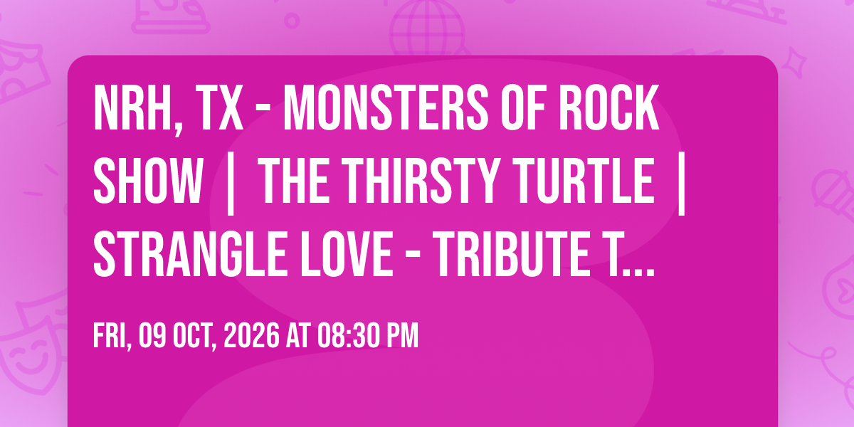 NRH, TX - MONSTERS OF ROCK SHOW | THE THIRSTY TURTLE | STRANGLE LOVE ...