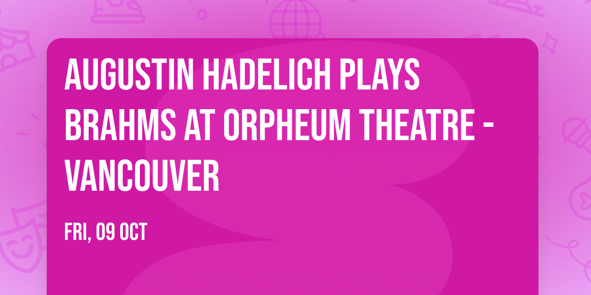 Augustin Hadelich Plays Brahms at Orpheum Theatre - Vancouver