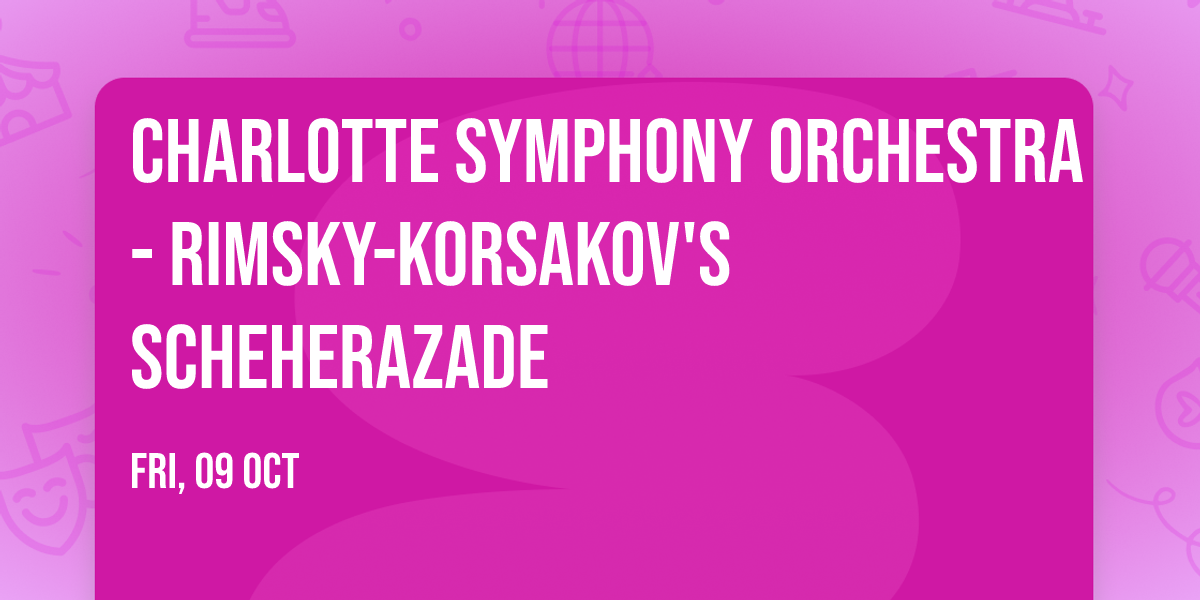 Charlotte Symphony Orchestra - Rimsky-Korsakov's Scheherazade
