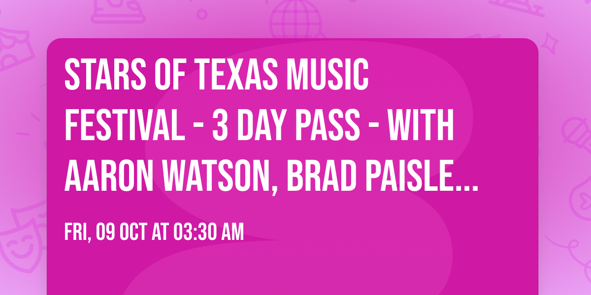 Stars of Texas Music Festival - 3 Day Pass - with Aaron Watson, Brad Paisley, and Travis Tritt
