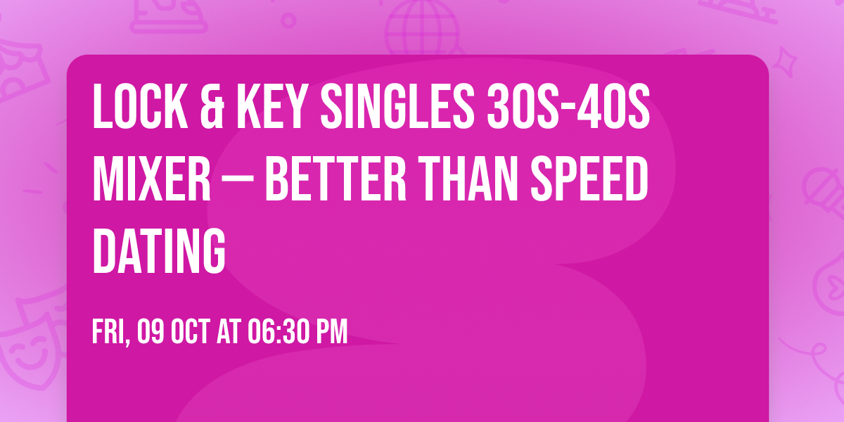 LOCK & KEY Singles 30s-40s Mixer \u2014 Better Than Speed Dating