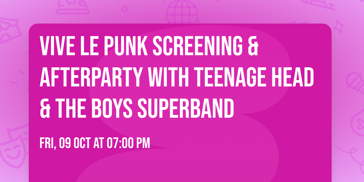 Vive Le Punk screening & afterparty with Teenage Head & The Boys superband