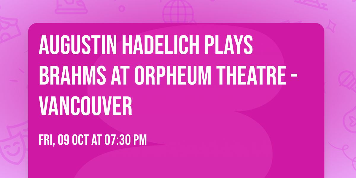 Augustin Hadelich Plays Brahms at Orpheum Theatre - Vancouver