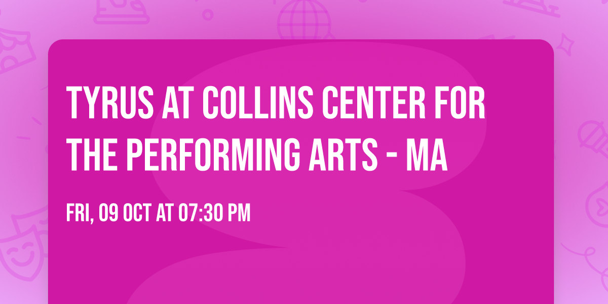 Tyrus at Collins Center for the Performing Arts - MA