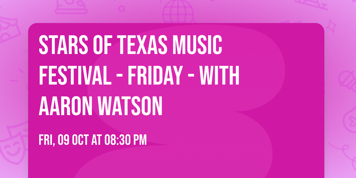 Stars of Texas Music Festival - Friday - with Aaron Watson