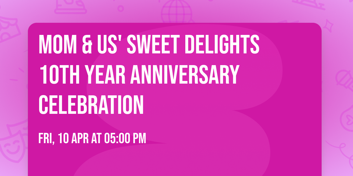 Mom & Us' Sweet Delights 10th Year Anniversary Celebration