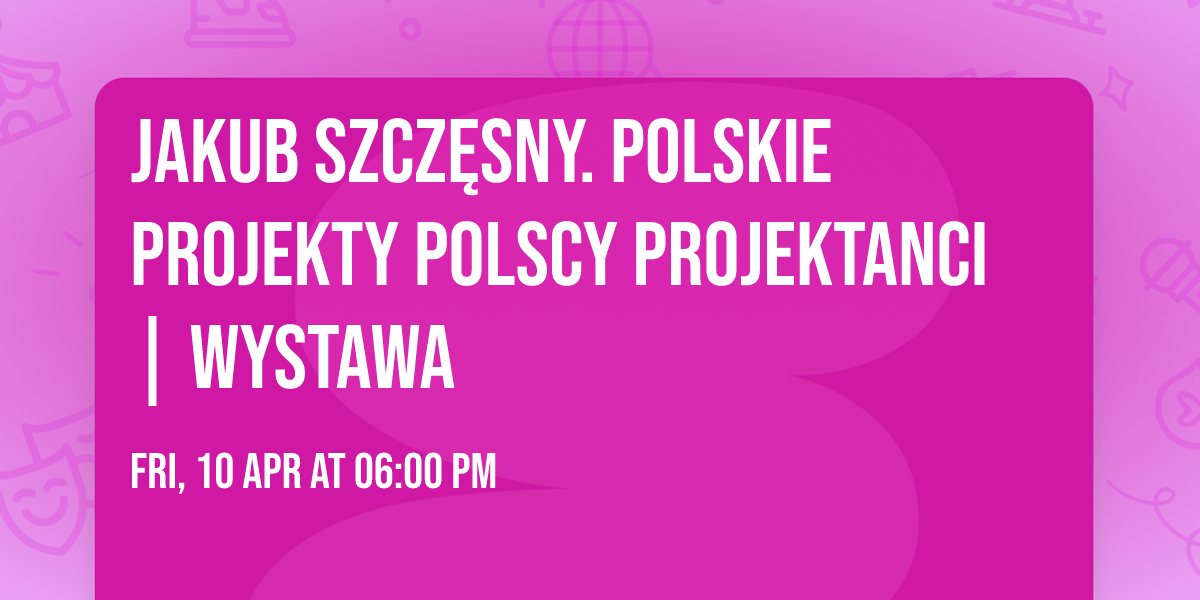 Jakub Szcz\u0119sny. Polskie Projekty Polscy Projektanci | wystawa
