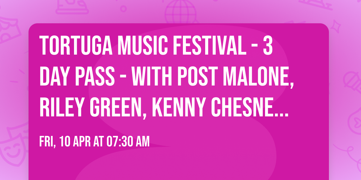 Tortuga Music Festival - 3 Day Pass - with Post Malone, Riley Green, Kenny Chesney and more