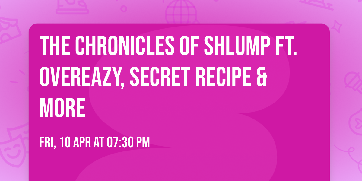 The Chronicles Of Shlump Ft. Overeazy, Secret Recipe & More