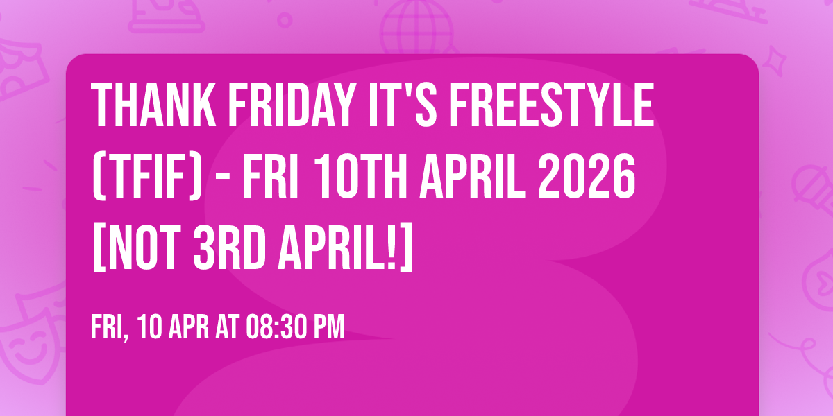 Thank Friday It's Freestyle (TFIF) - Fri 10th April 2026 [NOT 3rd APRIL!]