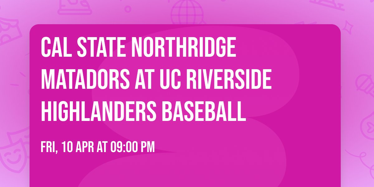 Cal State Northridge Matadors at UC Riverside Highlanders Baseball