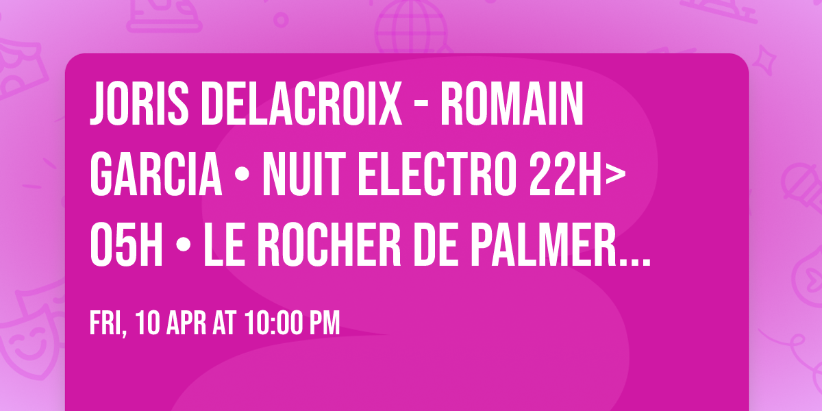 JORIS DELACROIX - ROMAIN GARCIA \u2022 NUIT ELECTRO 22h>05h \u2022 Le Rocher de Palmer | Bordeaux \u2022 10.04.26