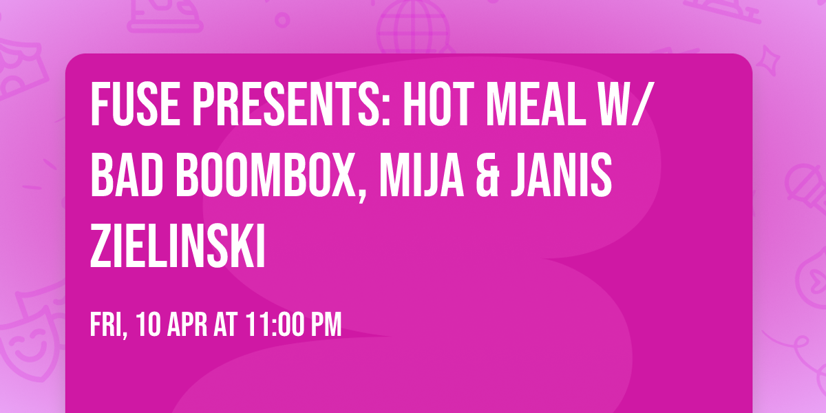 Fuse presents: Hot Meal w\/ Bad Boombox, Mija & Janis Zielinski