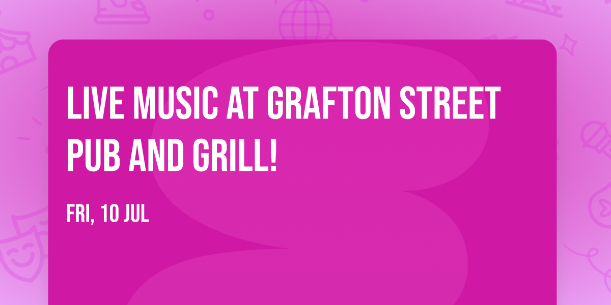 LIVE MUSIC AT GRAFTON STREET PUB AND GRILL!