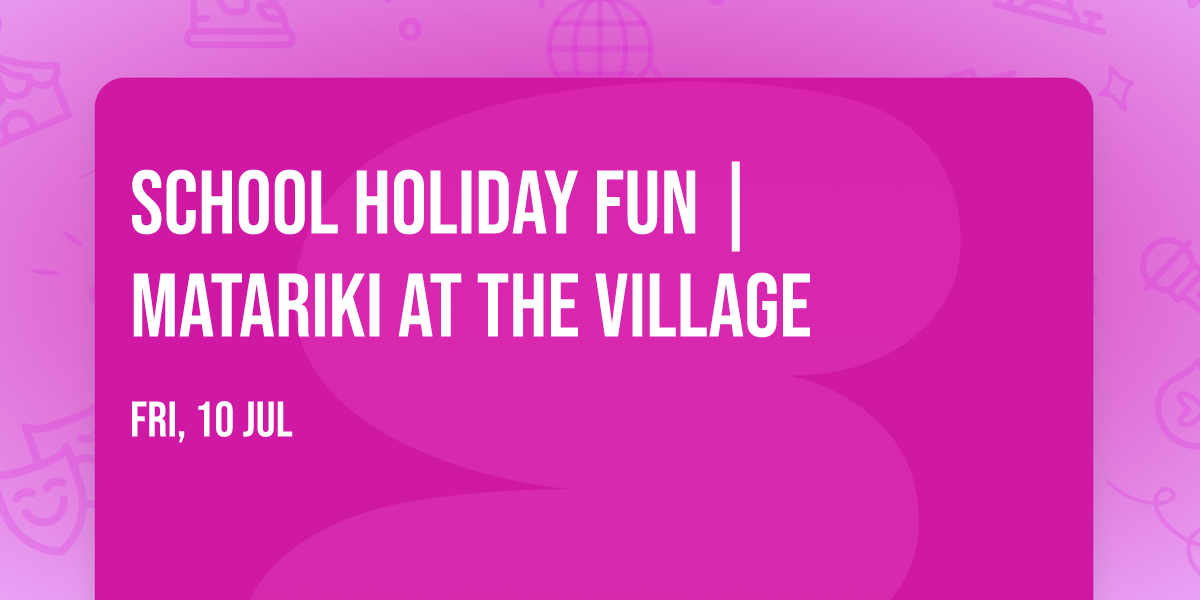 School Holiday Fun | Matariki at the Village