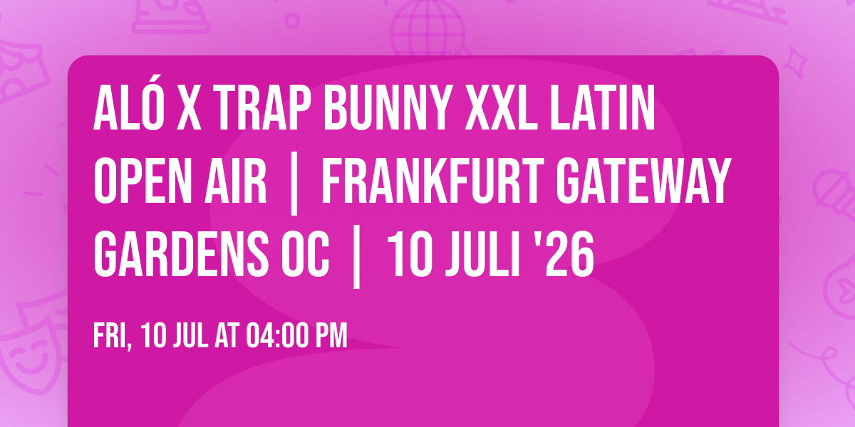 AL\u00d3 X TRAP BUNNY XXL LATIN OPEN AIR | FRANKFURT GATEWAY GARDENS OC | 10 JULI '26