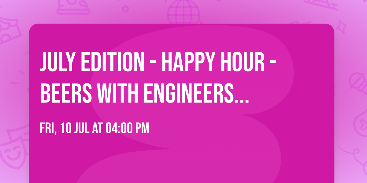 July Edition - Happy Hour - Beers with Engineers...