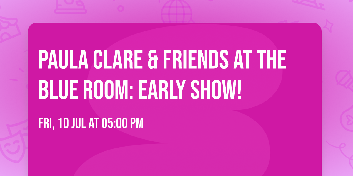 PAULA CLARE & FRIENDS at THE BLUE ROOM: EARLY SHOW!