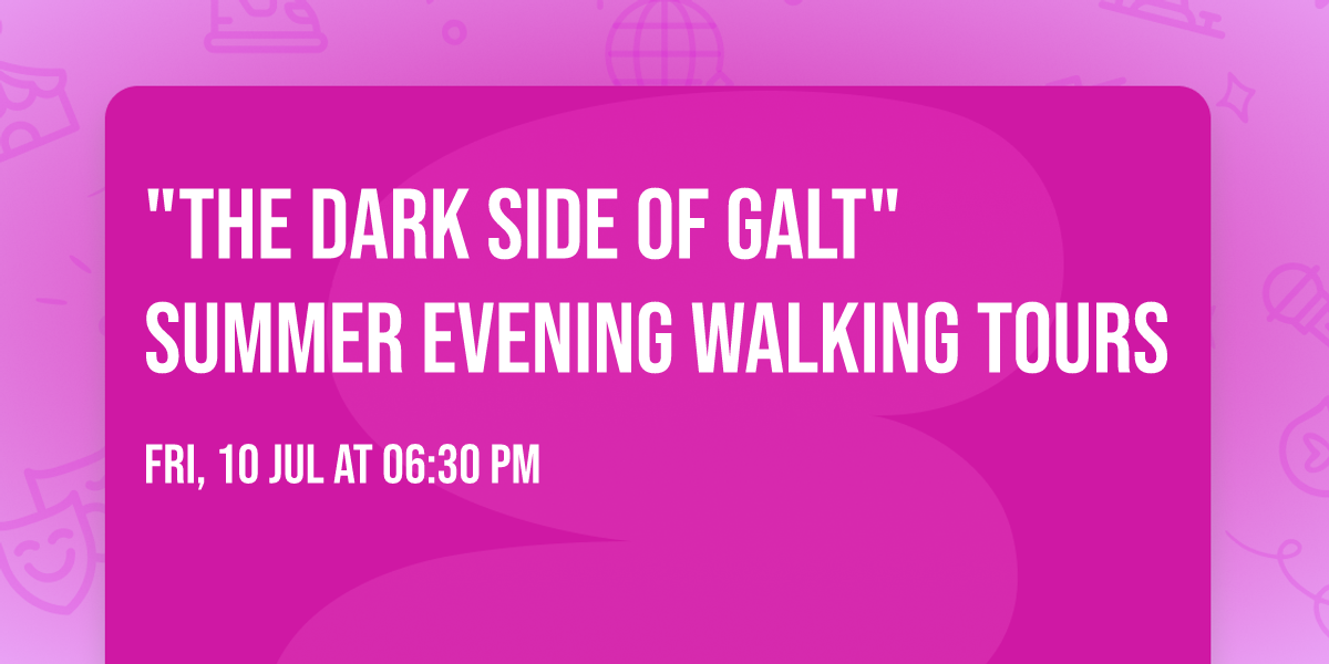 "The Dark Side of Galt" Summer Evening Walking Tours