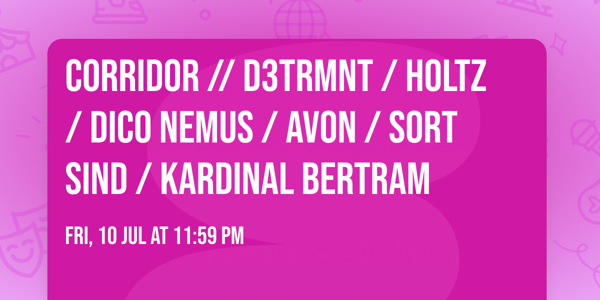 CORRIDOR \/\/ D3TRMNT \/ Holtz \/ Dico Nemus \/ avoN \/ Sort Sind \/ Kardinal Bertram