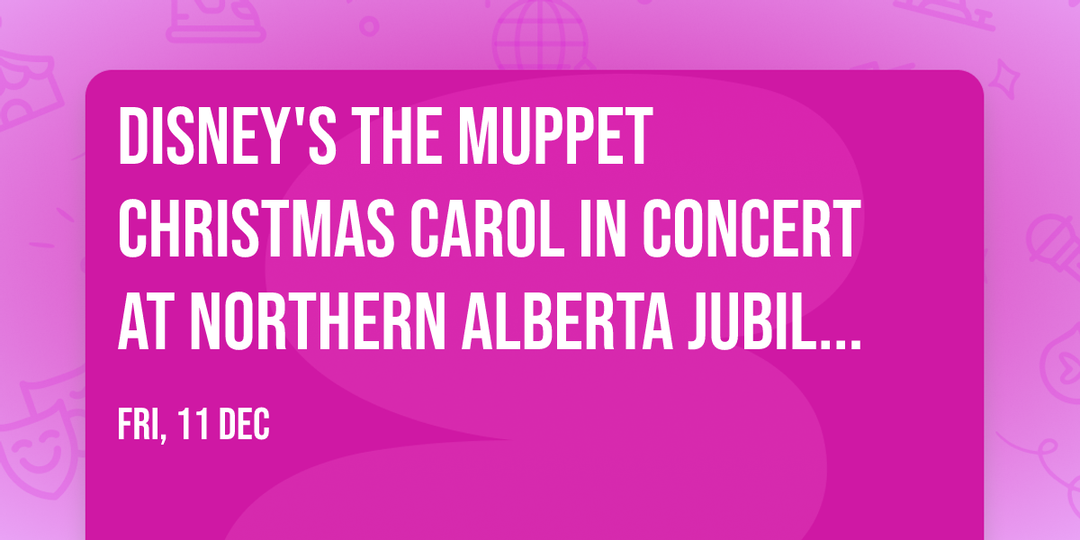 Disney's The Muppet Christmas Carol in Concert at Northern Alberta Jubilee Auditorium