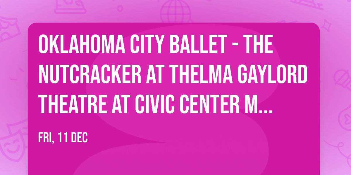 Oklahoma City Ballet - The Nutcracker at Thelma Gaylord Theatre at Civic Center Music Hall