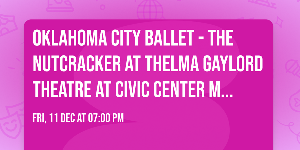 Oklahoma City Ballet - The Nutcracker at Thelma Gaylord Theatre at Civic Center Music Hall