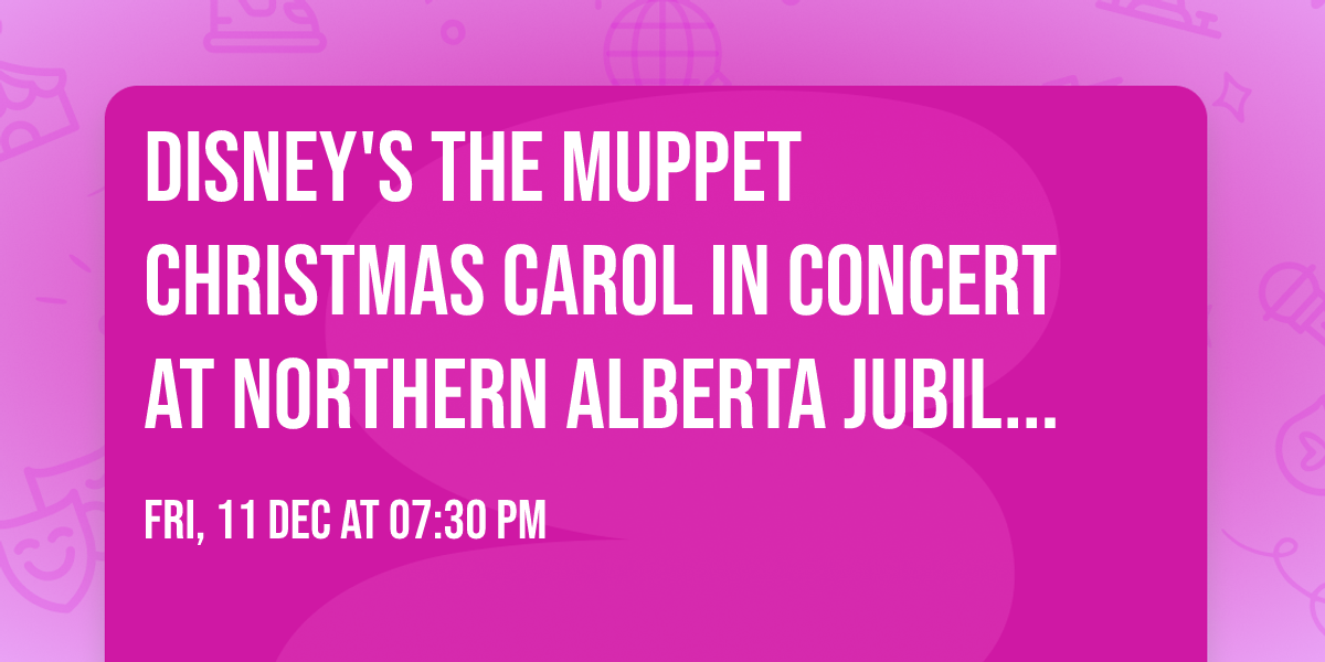 Disney's The Muppet Christmas Carol in Concert at Northern Alberta Jubilee Auditorium