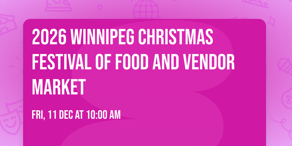 \u2728 2026 Winnipeg Christmas Festival of Food and Vendor Market \u2728