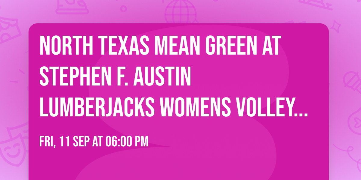 North Texas Mean Green at Stephen F. Austin Lumberjacks Womens Volleyball
