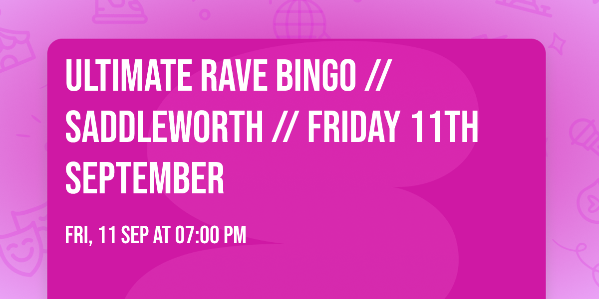 Ultimate Rave Bingo \/\/ Saddleworth \/\/ Friday 11th September