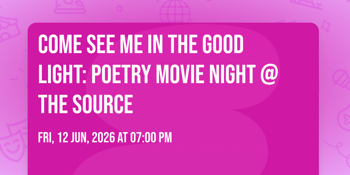 Come See Me In The Good Light: Poetry Movie Night @ The Source