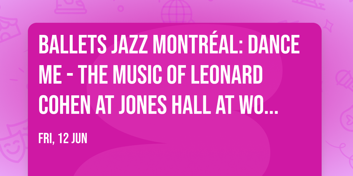 Ballets Jazz Montr\u00e9al: Dance Me - The Music of Leonard Cohen at Jones Hall at Wortham Center