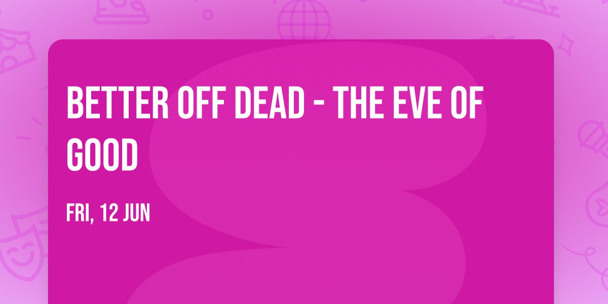 Better Off Dead - The Eve of Good