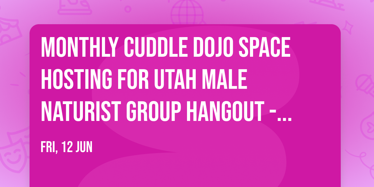 Monthly Cuddle Dojo\u00ae Space Hosting for Utah Male Naturist Group Hangout - Series 2026