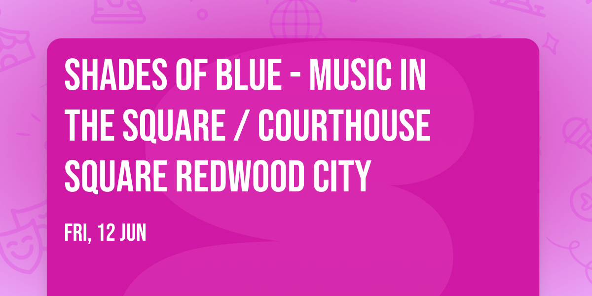 Shades of Blue - Music in the Square \/ Courthouse Square Redwood City