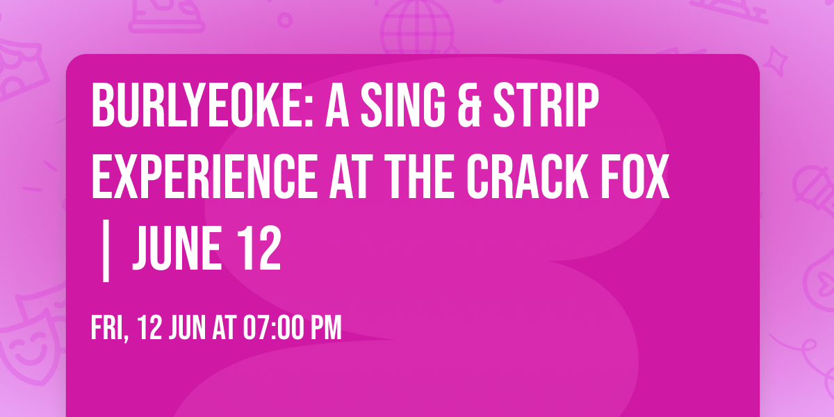 Burlyeoke: A Sing & Strip Experience at The Crack Fox | June 12