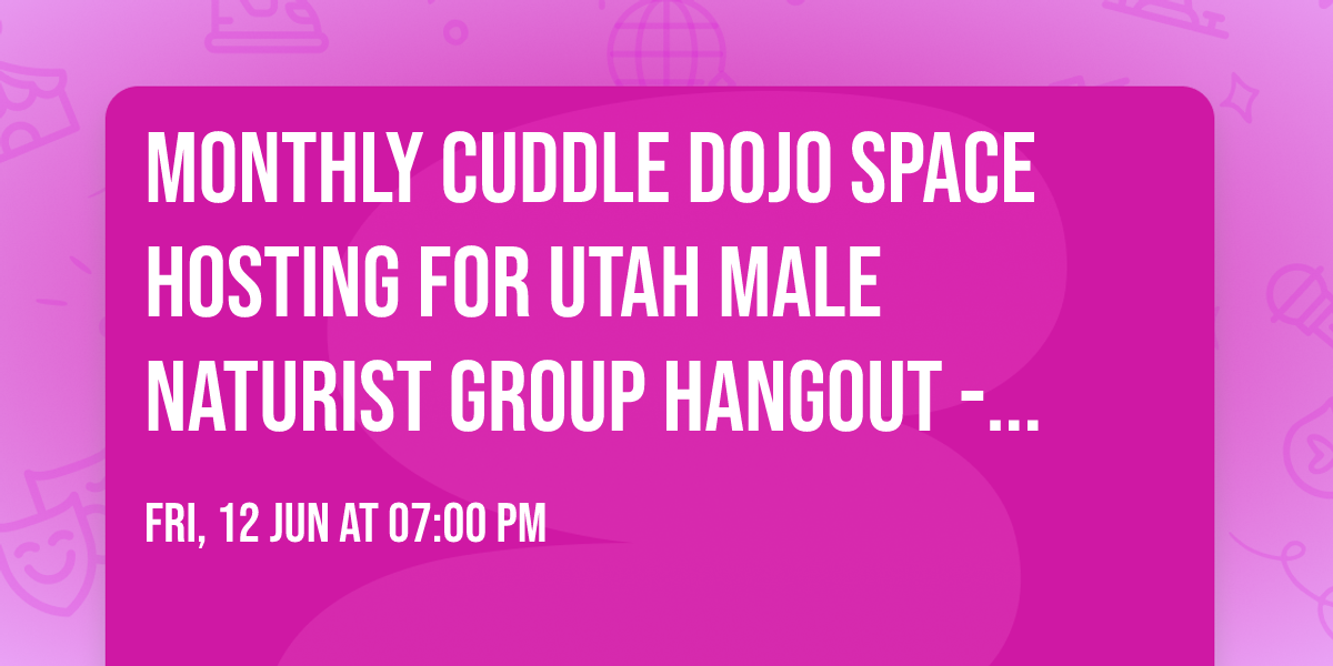 Monthly Cuddle Dojo\u00ae Space Hosting for Utah Male Naturist Group Hangout - Series 2026