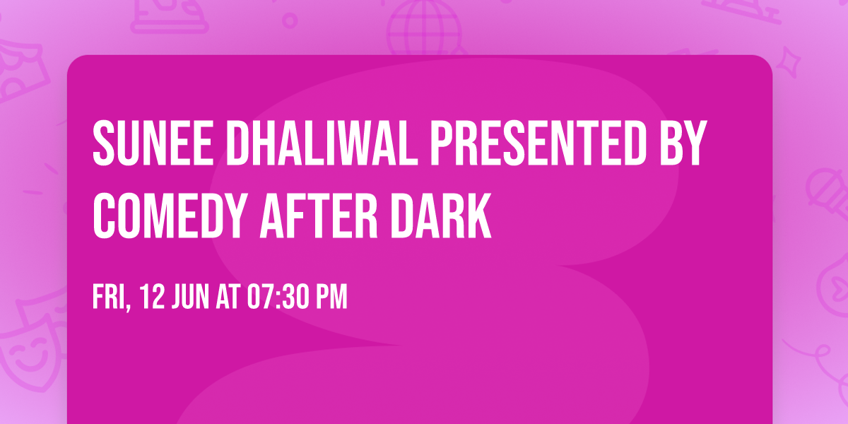 Sunee Dhaliwal presented by Comedy After Dark