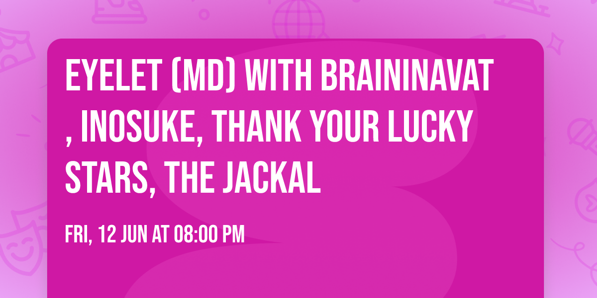 Eyelet (MD) with Braininavat, Inosuke, Thank Your Lucky Stars, The Jackal