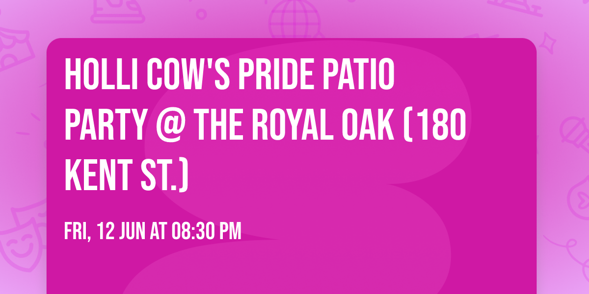 Holli Cow's Pride Patio Party @ The Royal Oak (180 Kent St.)