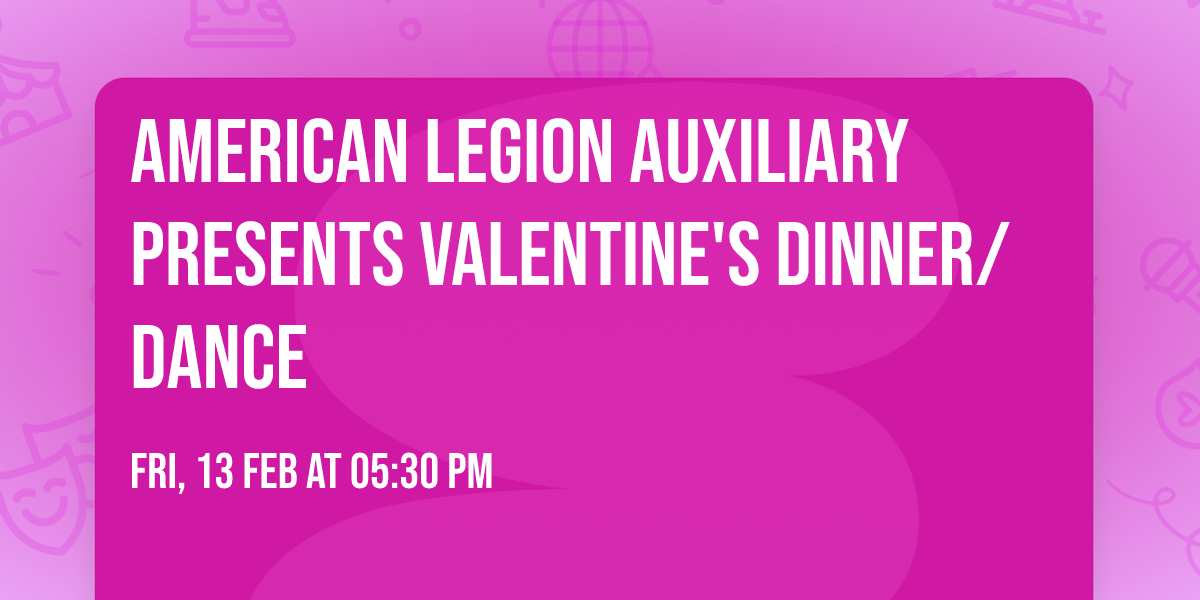 American Legion Auxiliary presents Valentine's Dinner\/Dance