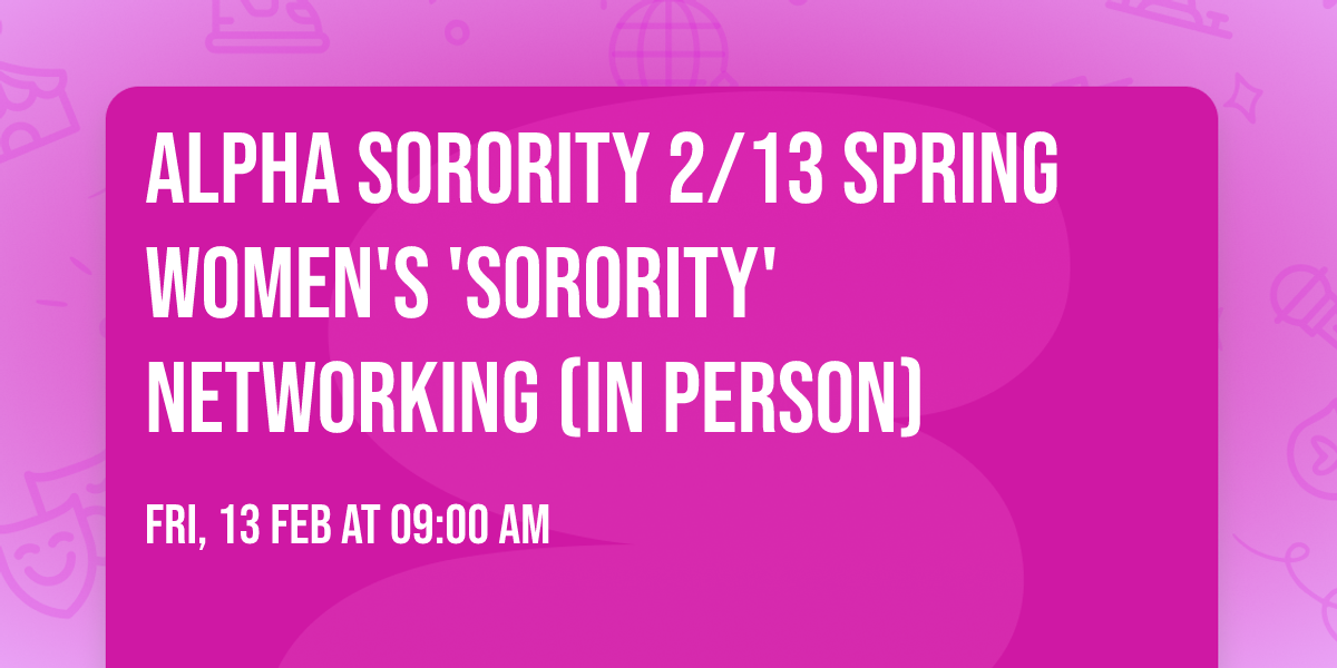 ALPHA SORORITY 2\/13 Spring Women's 'Sorority' Networking (IN PERSON)
