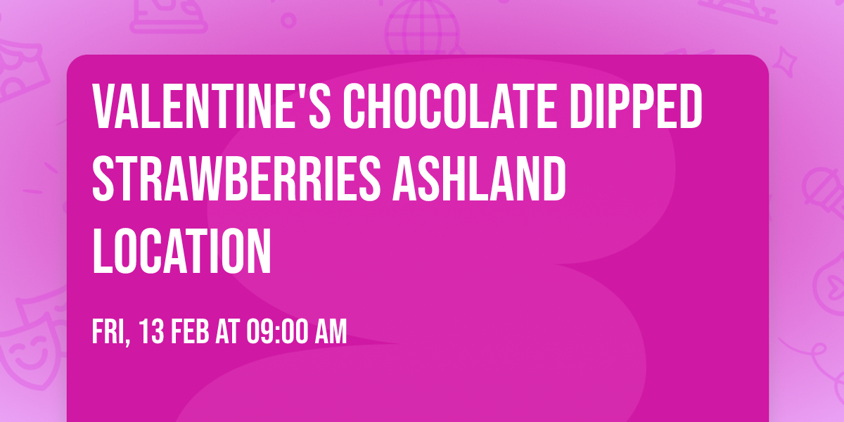 Valentine's Chocolate Dipped Strawberries ASHLAND Location