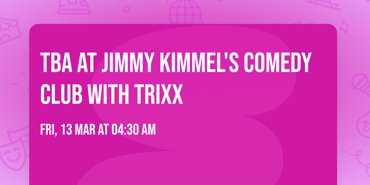 TBA at Jimmy Kimmel's Comedy Club with Trixx
