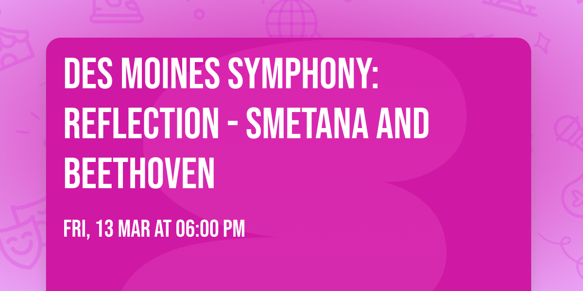 Des Moines Symphony: Reflection - Smetana and Beethoven