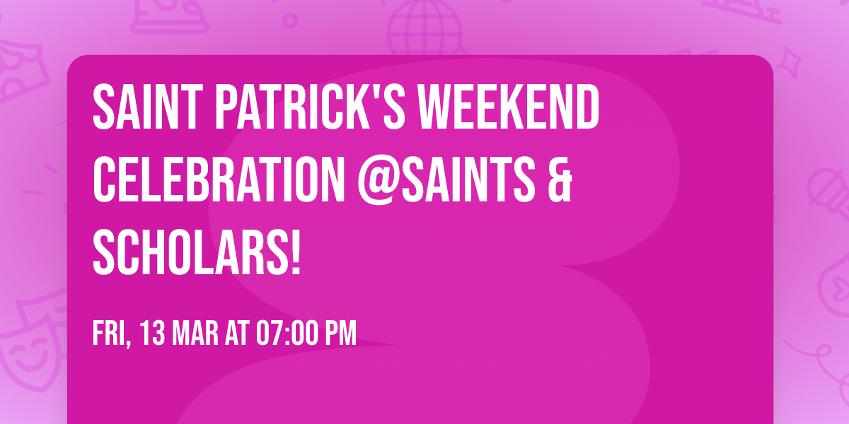 Saint Patrick's Weekend Celebration @Saints & Scholars!